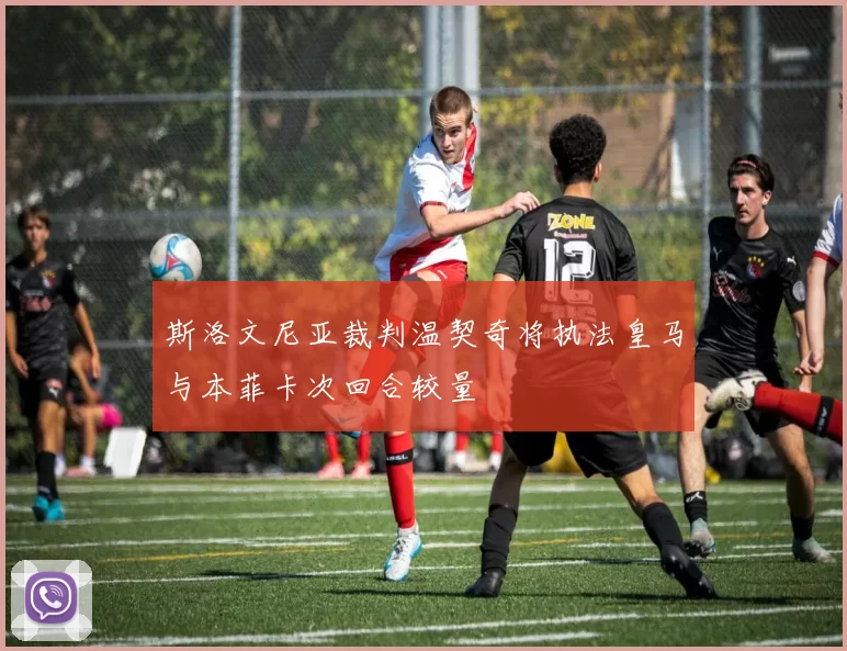 斯洛文尼亚裁判温契奇将执法皇马与本菲卡次回合较量