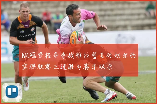 欧冠资格争夺战维拉誓言对切尔西实现联赛三连胜与赛季双杀