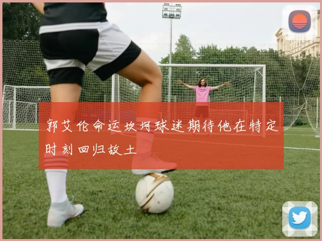 郭艾伦命运坎坷球迷期待他在特定时刻回归故土