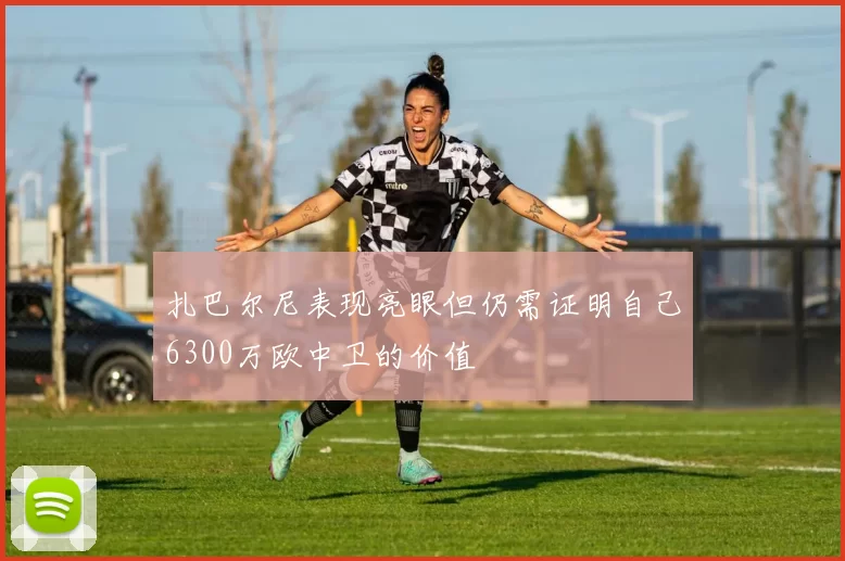 扎巴尔尼表现亮眼但仍需证明自己6300万欧中卫的价值